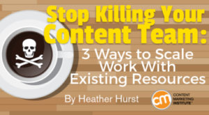 Stop Killing Your Content Team: 3 Ways to Scale Work With Existing Resources