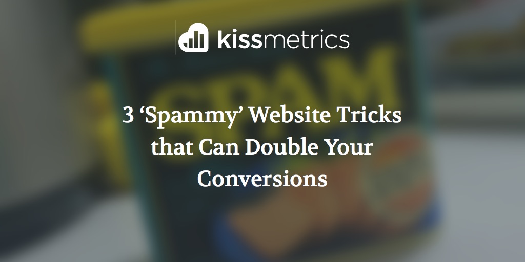 3 ‘Spammy’ Website Tricks that Can Double Your Conversions