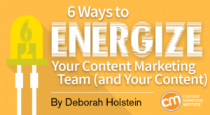 6 Ways to Energize Your Content Marketing Team (and Your Content)