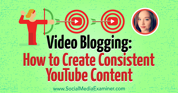 Video Blogging: How to Create Consistent YouTube Content