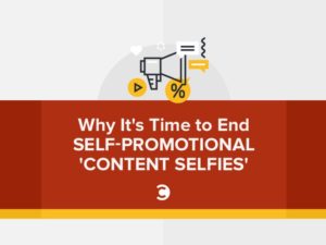 Why It’s Time to End Self-Promotional ‘Content Selfies’